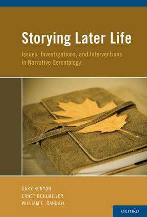 Storying Later Life: Issues, Investigations, and Interventions in Narrative Gerontology de Gary Kenyon