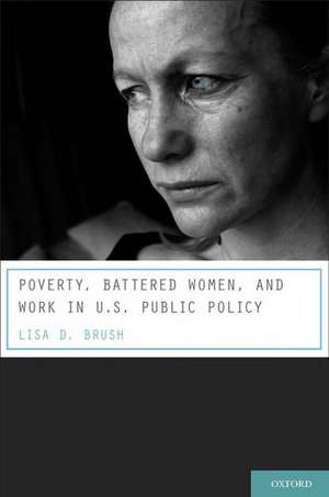 Poverty, Battered Women, and Work in U.S. Public Policy de Lisa D. Brush