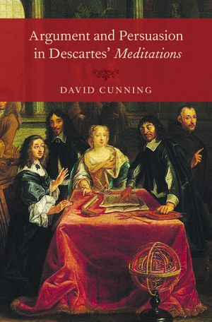 Argument and Persuasion in Descartes' Meditations de David Cunning