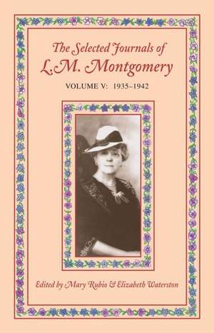 The Selected Journals of L.M. Montgomery, Volume V: 1935-1942 de Mary Rubio