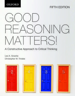 Good Reasoning Matters!:: A Constructive Approach to Critical Thinking de Leo Groarke