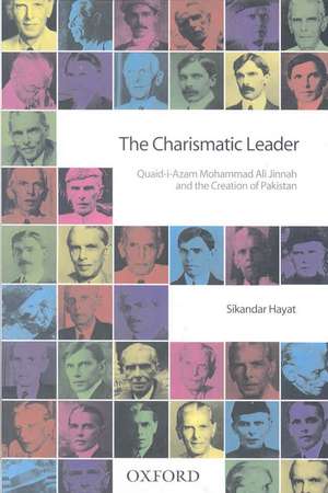 The Charismatic Leader: Quaid-i-Azam M. A. Jinnah and the Creation of Pakistan de Sikandar Hayat