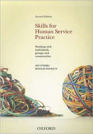 Skills For Human Service Practice: Skills For Human Service Practice: Working with Individuals, Groups and Communities, 2nd Edition de Agi O'Hara