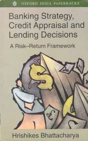 Banking Strategy, Credit Appraisal and Learning Decisions: A Risk Return Framework de Hrishikes Bhattacharya