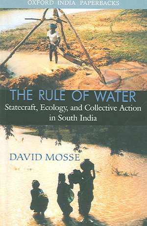 The Rule of Water: Statecraft, Ecology, and Collective Action in South India de David Mosse