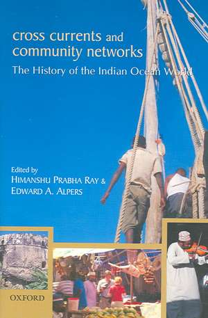 Cross Currents and Community Networks: The History of the Indian Ocean World de Himanshu Prabha Ray