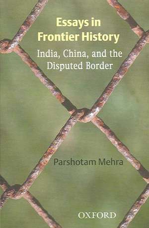 Essays in Frontier History: India, China, and the Disputed Border de Parshotam L. Mehra