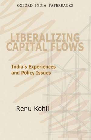 Liberalizing Capital Flows: India's Experiences and Policy Issues de Renu Kohli