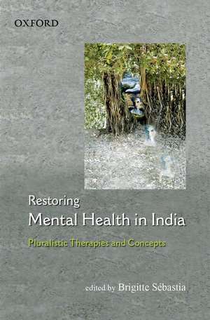 Restoring Mental Health in India: Pluralistic Therapies and Concepts de Brigitte Sébastia