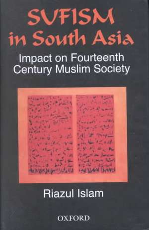 Sufism in South Asia: Impact on Fourteenth Century Muslim Society de Riazul Islam