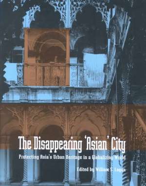 The Disappearing Asian City: Protecting Asia's Urban Heritage in a Globalizing World de William S. Logan