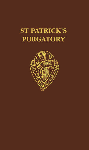 St Patrick's Purgatory: Two Versions of Owayne Miles and The Vision of William of Stranton together with the long text of the Tractatus De Purgatorio Santi Patricii de R. Easting