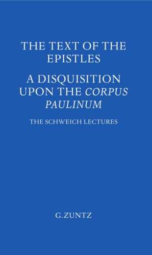 The Text of the Epistles: A Disquisition Upon the Corpus Paulinum de G. Zuntz