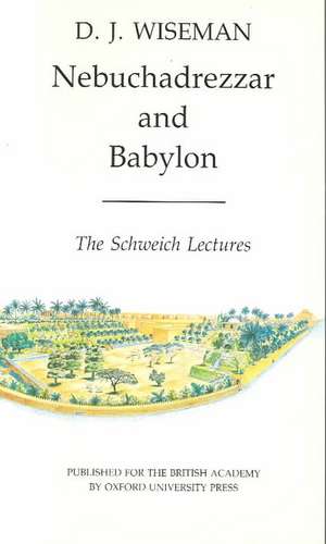 Nebuchadrezzar and Babylon: The Schweich Lectures of The British Academy 1983 de D. J. Wiseman