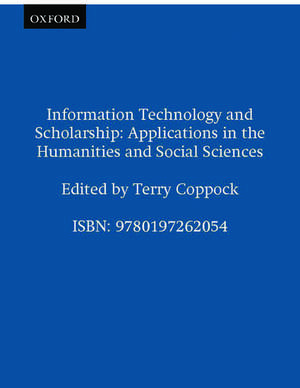 Information Technology and Scholarship: Applications in the Humanities and Social Sciences de Terry Coppock