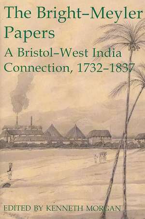 The Bright-Meyler Papers: A Bristol-West India Connection, 1732-1837 de Kenneth Morgan