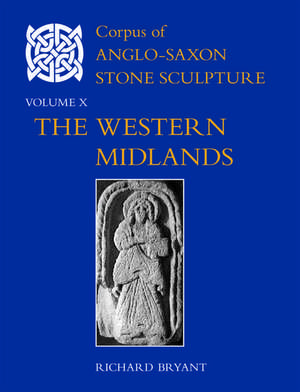 Corpus of Anglo-Saxon Stone Sculpture, Volume X: The Western Midlands de Richard Bryant