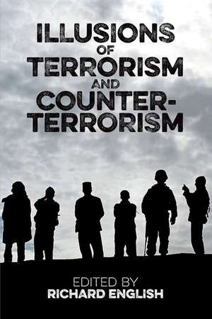 Illusions of Terrorism and Counter-Terrorism de Richard English