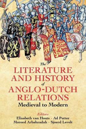 The Literature and History of Anglo-Dutch Relations, Medieval to Modern de Elisabeth van Houts