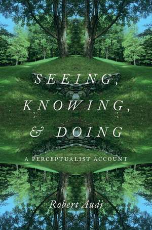 Seeing, Knowing, and Doing: A Perceptualist Account de Robert Audi