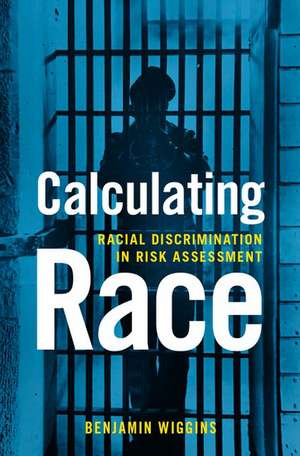 Calculating Race: Racial Discrimination in Risk Assessment de Benjamin Wiggins