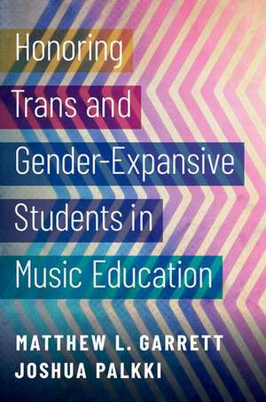 Honoring Trans and Gender-Expansive Students in Music Education de Matthew L. Garrett