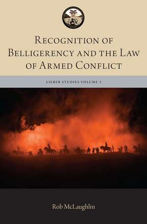 Recognition of Belligerency and the Law of Armed Conflict de Robert McLaughlin