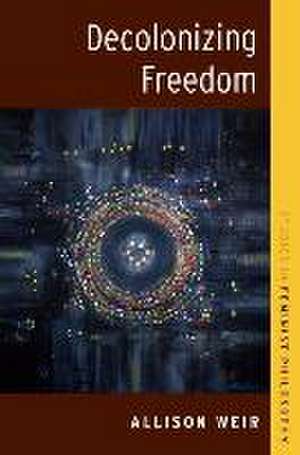 Decolonizing Freedom de Allison Weir