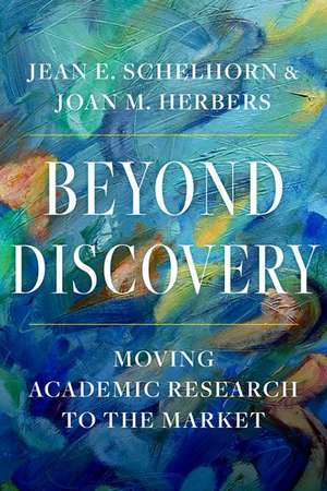 Beyond Discovery: Moving Academic Research to the Market de Jean E. Schelhorn