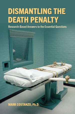 Dismantling the Death Penalty: Research-Based Answers to the Essential Questions de Mark Costanzo