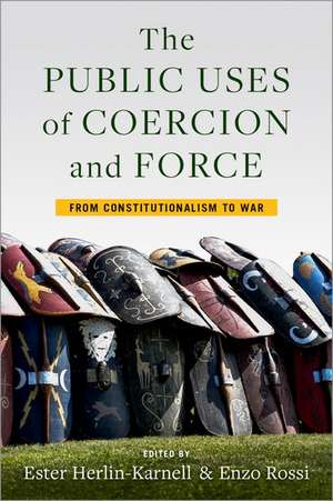 The Public Uses of Coercion and Force: From Constitutionalism to War de Ester Herlin-Karnell