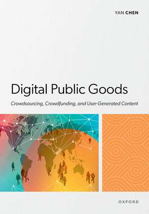 Digital Public Goods: Crowdsourcing, Crowdfunding, and User-Generated Content de Yan Chen