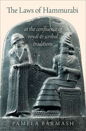 The Laws of Hammurabi: At the Confluence of Royal and Scribal Traditions de Pamela Barmash