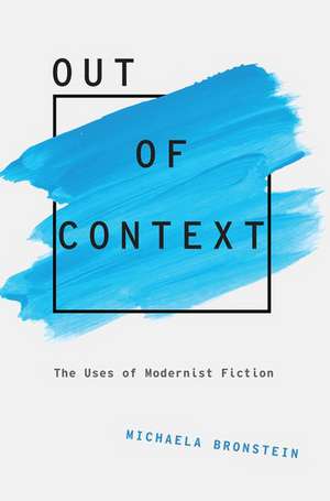 Out of Context: The Uses of Modernist Fiction de Michaela Bronstein