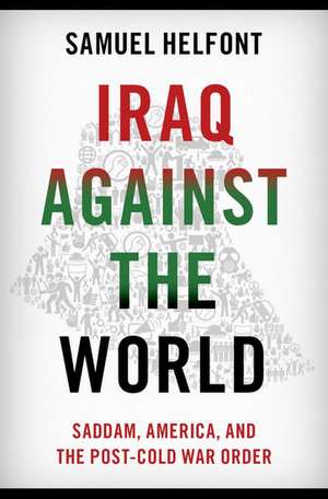 Iraq against the World: Saddam, America, and the Post-Cold War Order de Samuel Helfont