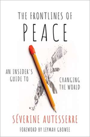 The Frontlines of Peace: An Insider's Guide to Changing the World de Severine Autesserre