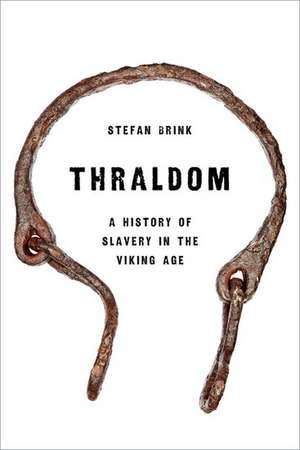 Thraldom: A History of Slavery in the Viking Age de Stefan Brink