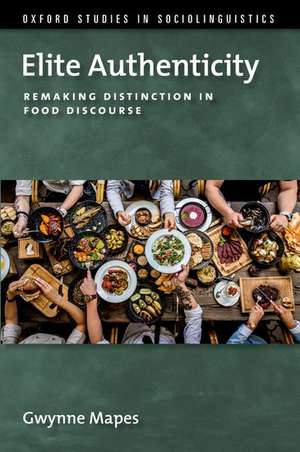 Elite Authenticity: Remaking Distinction in Food Discourse de Gwynne Mapes