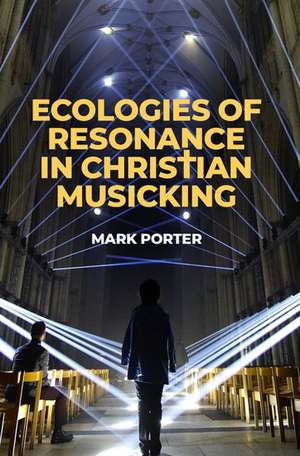 Ecologies of Resonance in Christian Musicking de Mark Porter