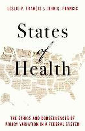 States of Health: The Ethics and Consequences of Policy Variation in a Federal System de Leslie P. Francis