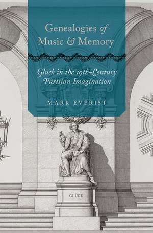 Genealogies of Music and Memory: Gluck in the 19th-Century Parisian Imagination de Mark Everist