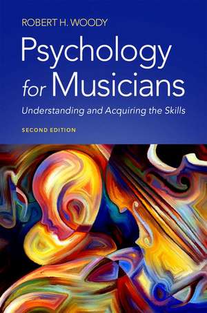 Psychology for Musicians: Understanding and Acquiring the Skills de Robert H. Woody