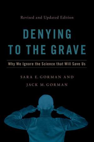 Denying to the Grave: Why We Ignore the Science That Will Save Us, Revised and Updated Edition de Sara E. Gorman