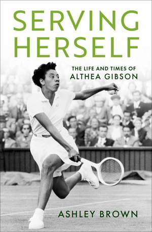 Serving Herself: The Life and Times of Althea Gibson de Ashley Brown