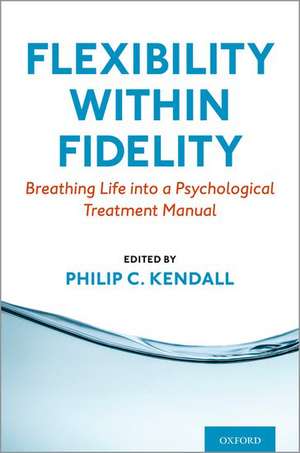 Flexibility within Fidelity: Breathing Life into a Psychological Treatment Manual de Philip C. Kendall