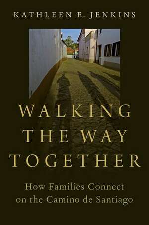 Walking the Way Together: How Families Connect on the Camino de Santiago de Kathleen E. Jenkins