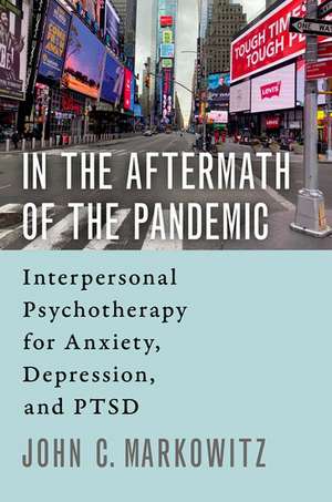 In the Aftermath of the Pandemic: Interpersonal Psychotherapy for Anxiety, Depression, and PTSD de John C. Markowitz