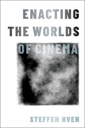 Enacting the Worlds of Cinema de Steffen Hven