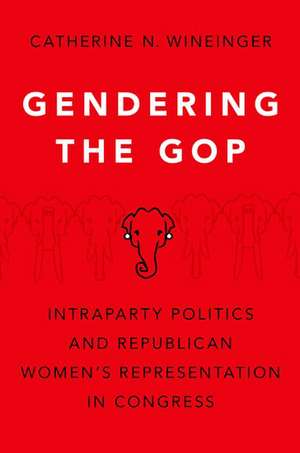 Gendering the GOP: Intraparty Politics and Republican Women's Representation in Congress de Catherine N. Wineinger