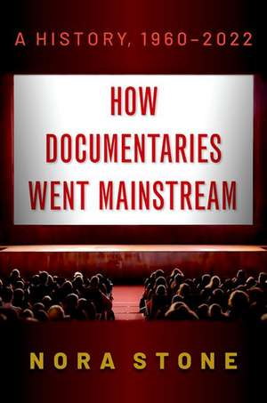 How Documentaries Went Mainstream: A History, 1960-2022 de Nora Stone